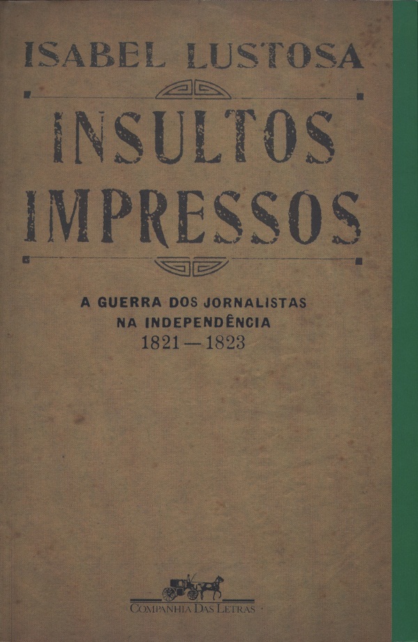 Capa do livro Insultos Impressos – A Guerra dos Jornalistas na Independência, 1821-1823, publicado pela Companhia das Letras em 2000. Reprodução.